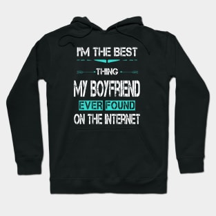 I'm The Best Thing My BoyFriend Ever Found On The Internet Hoodie